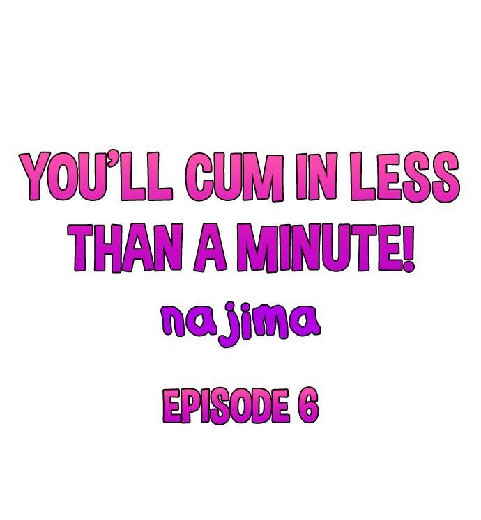 You'll Cum in Less Than a Minute! Chapter 6 Page 1